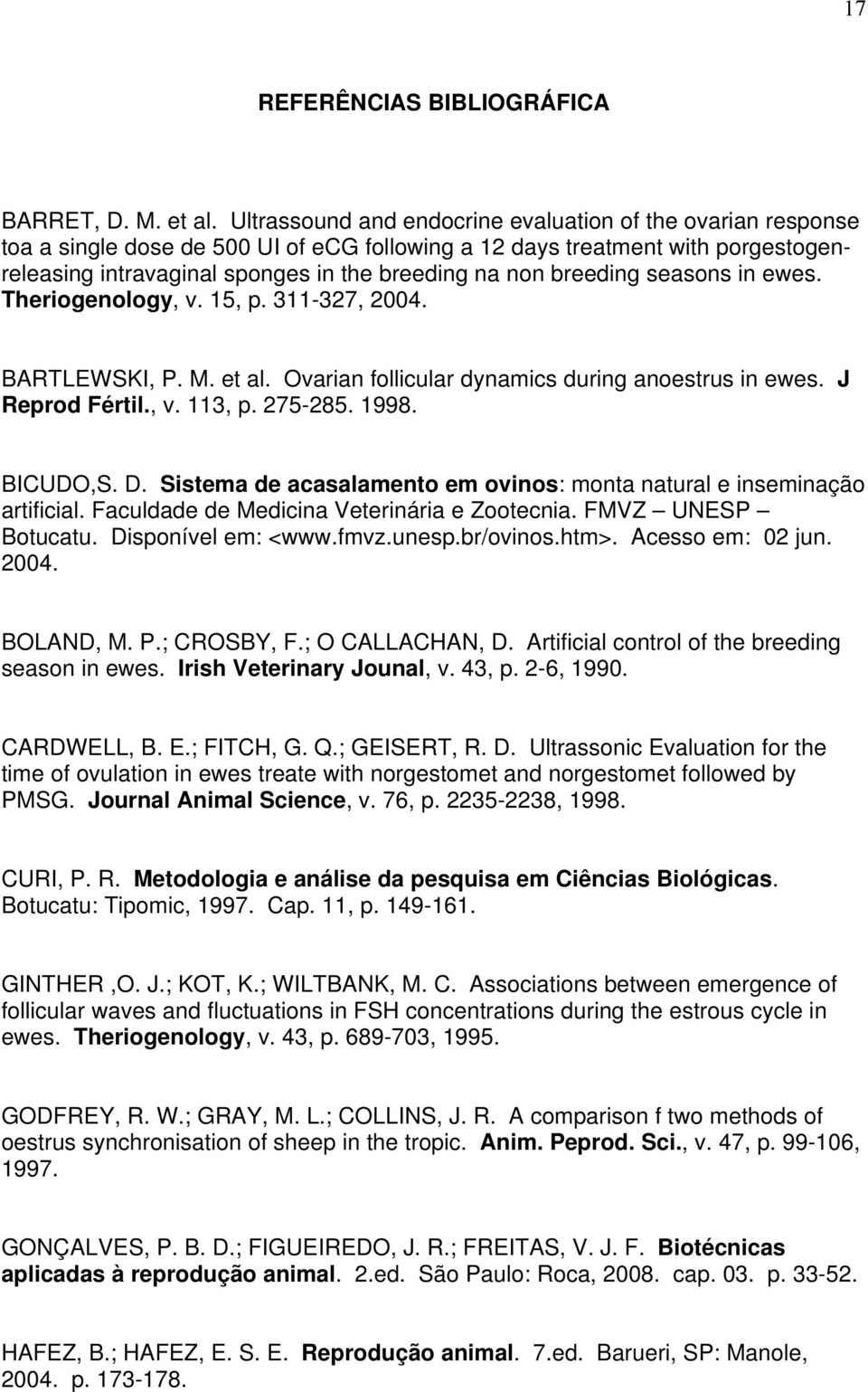 breeding seasons in ewes. Theriogenology, v. 15, p. 311-327, 2004. BARTLEWSKI, P. M. et al. Ovarian follicular dynamics during anoestrus in ewes. J Reprod Fértil., v. 113, p. 275-285. 1998. BICUDO,S.