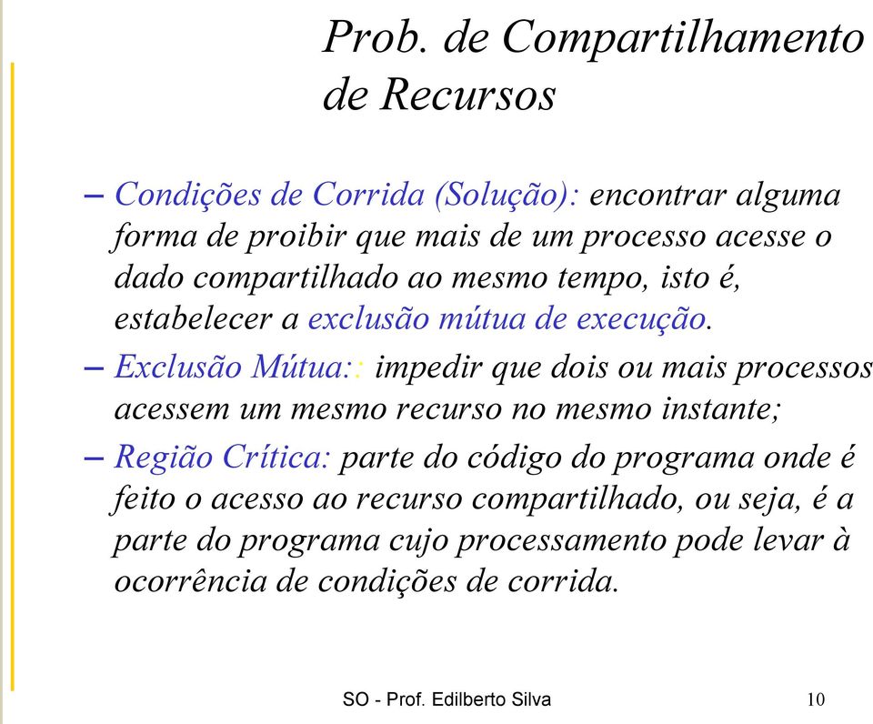 Exclusão Mútua:: impedir que dois ou mais processos acessem um mesmo recurso no mesmo instante; Região Crítica: parte do código do