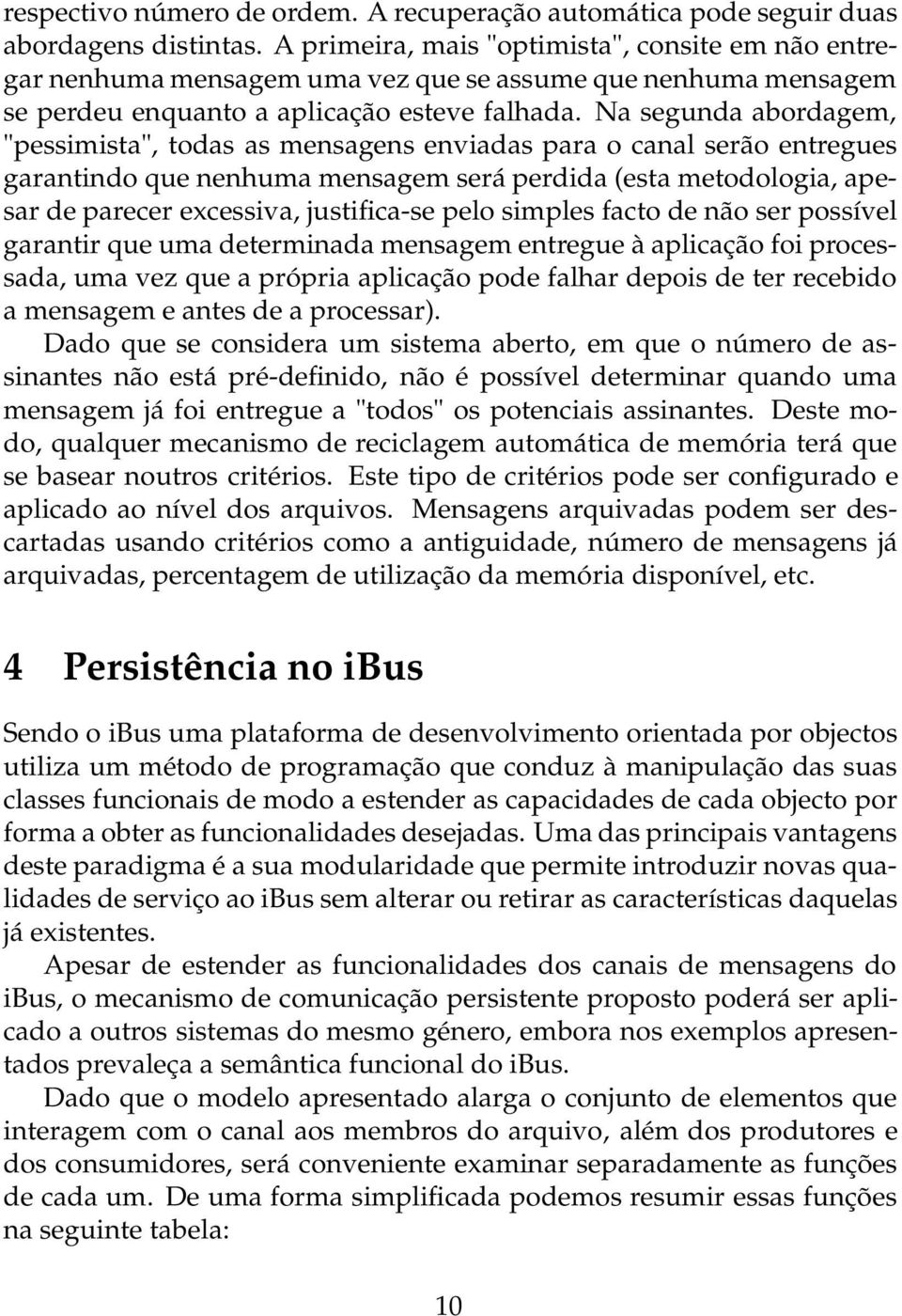 Na segunda abordagem, "pessimista", todas as mensagens enviadas para o canal serão entregues garantindo que nenhuma mensagem será perdida (esta metodologia, apesar de parecer excessiva, justifica-se