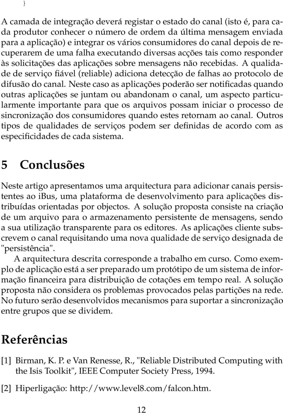 A qualidade de serviço fiável (reliable) adiciona detecção de falhas ao protocolo de difusão do canal.