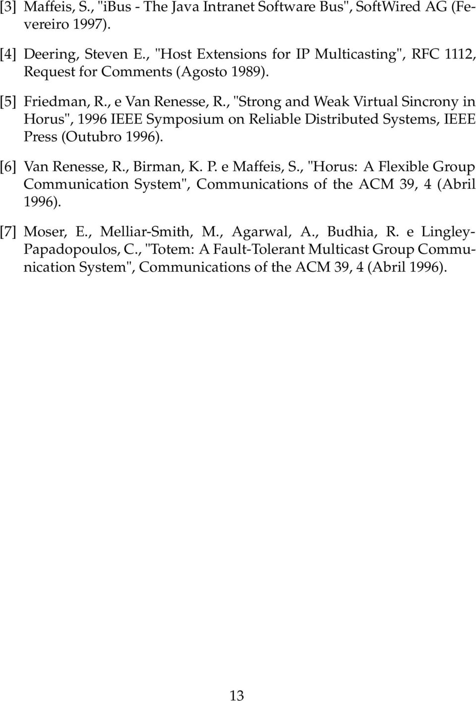 , "Strong and Weak Virtual Sincrony in Horus", 1996 IEEE Symposium on Reliable Distributed Systems, IEEE Press (Outubro 1996). [6] Van Renesse, R., Birman, K. P. e Maffeis, S.