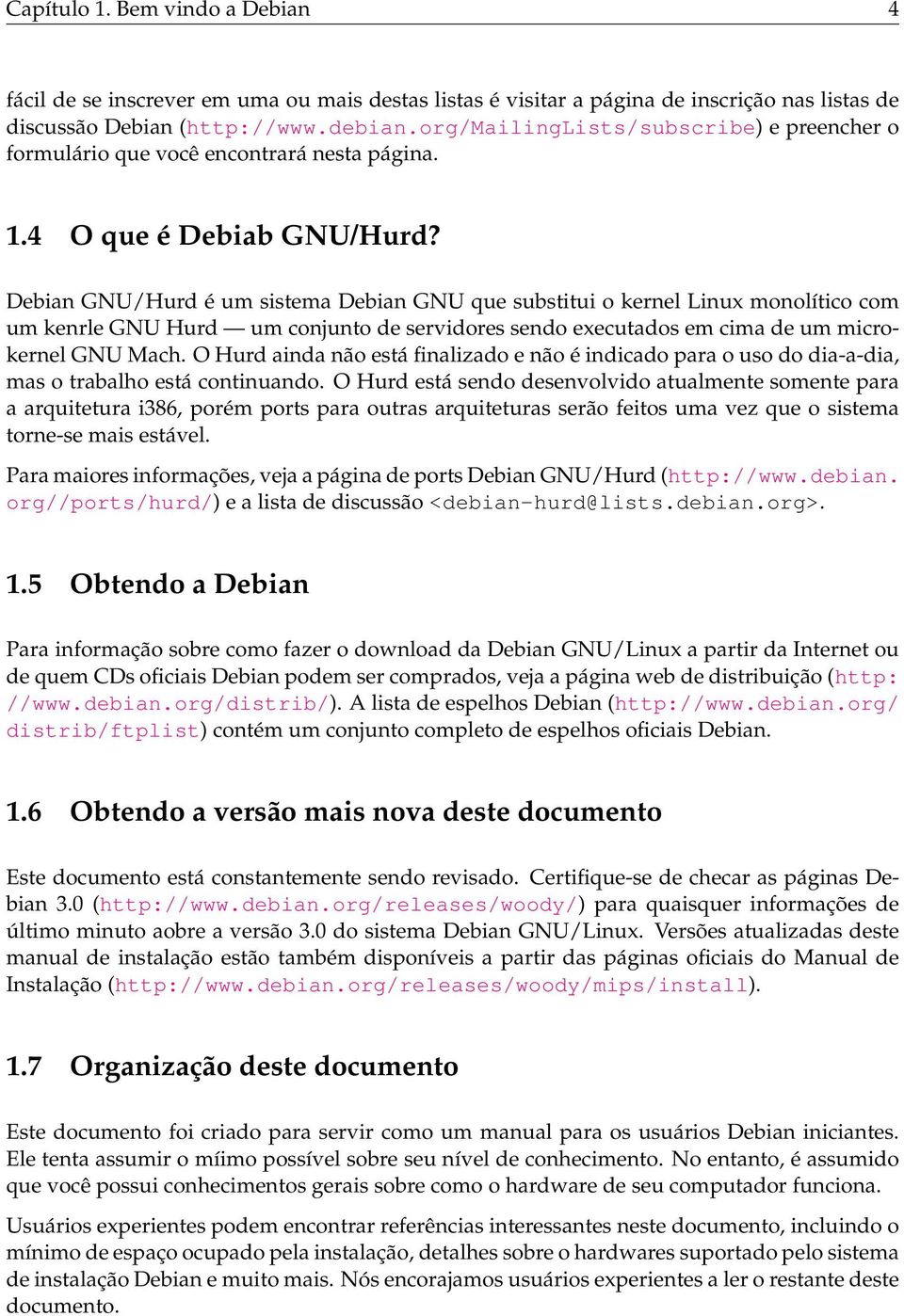 Debian GNU/Hurd é um sistema Debian GNU que substitui o kernel Linux monolítico com um kenrle GNU Hurd um conjunto de servidores sendo executados em cima de um microkernel GNU Mach.