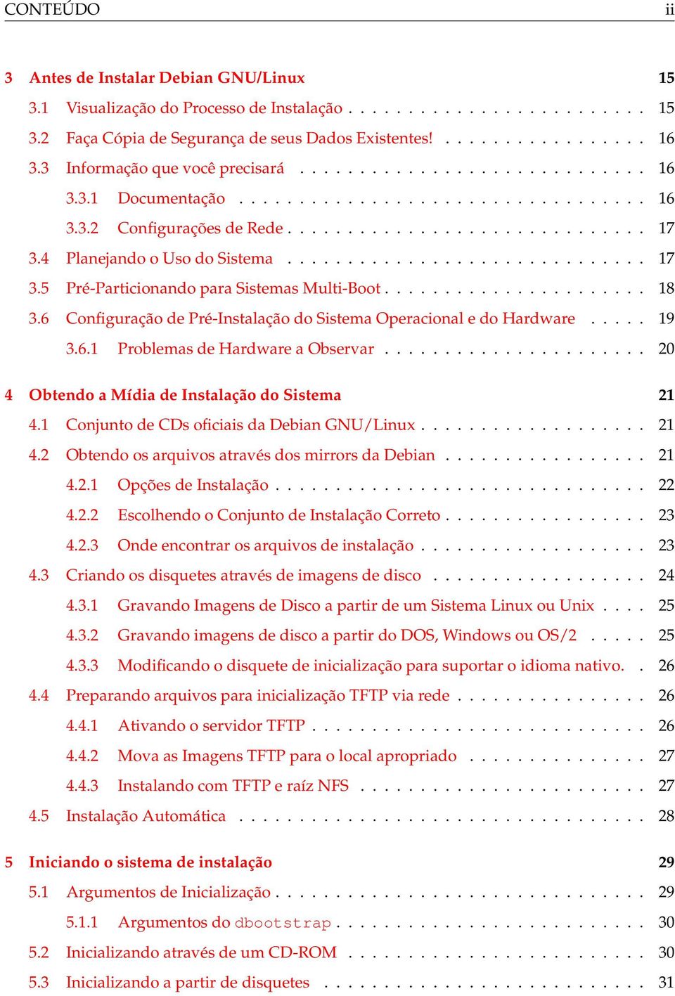 4 Planejando o Uso do Sistema.............................. 17 3.5 Pré-Particionando para Sistemas Multi-Boot...................... 18 3.