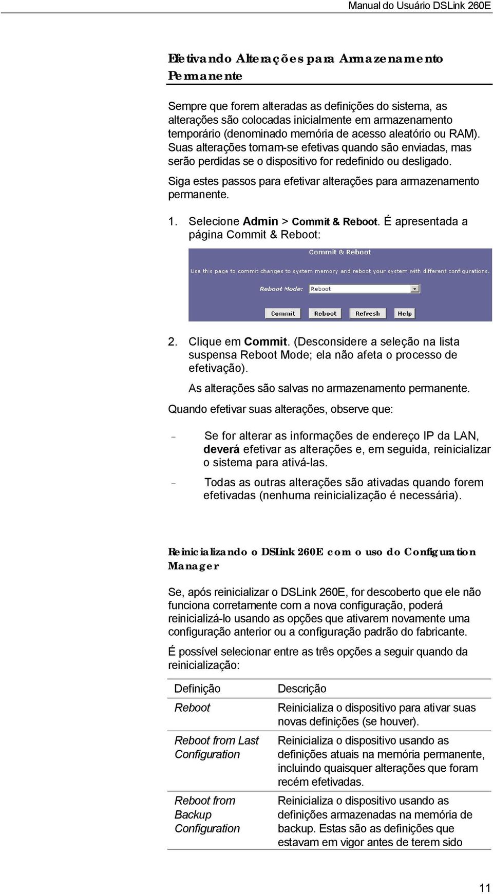 Siga estes passos para efetivar alterações para armazenamento permanente. 1. Selecione Admin > Commit & Reboot. É apresentada a página Commit & Reboot: 2. Clique em Commit.