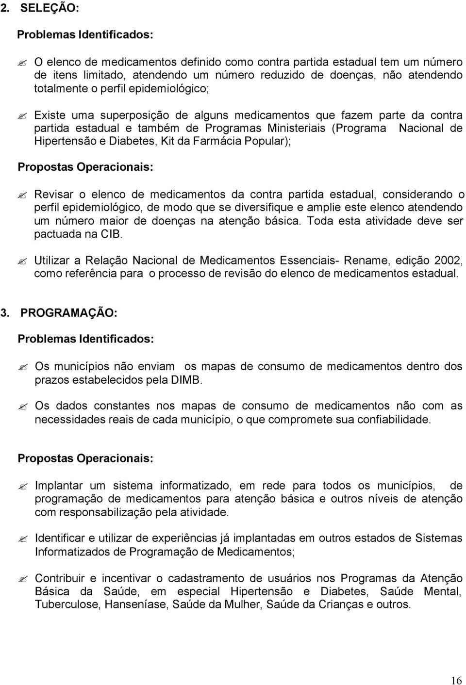 da Farmácia Popular); Propostas Operacionais: Revisar o elenco de medicamentos da contra partida estadual, considerando o perfil epidemiológico, de modo que se diversifique e amplie este elenco