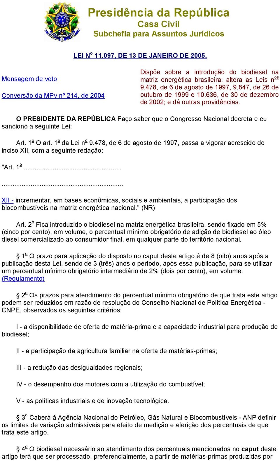 847, de 26 de outubro de 1999 e 10.636, de 30 de dezembro de 2002; e dá outras providências. O PRESIDENTE DA REPÚBLICA Faço saber que o Congresso Nacional decreta e eu sanciono a seguinte Lei: Art.