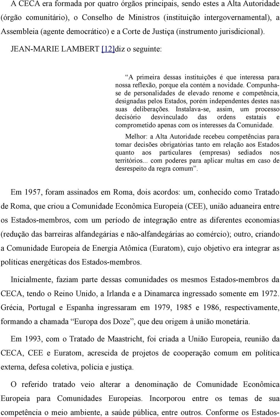 Compunhase de personalidades de elevado renome e competência, designadas pelos Estados, porém independentes destes nas suas deliberações.