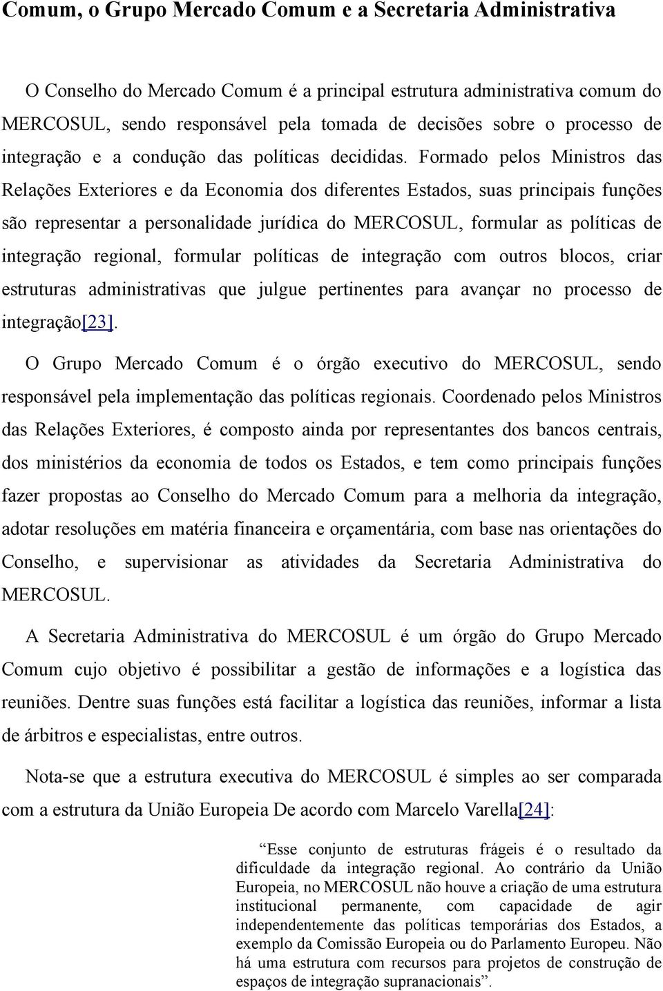 Formado pelos Ministros das Relações Exteriores e da Economia dos diferentes Estados, suas principais funções são representar a personalidade jurídica do MERCOSUL, formular as políticas de integração