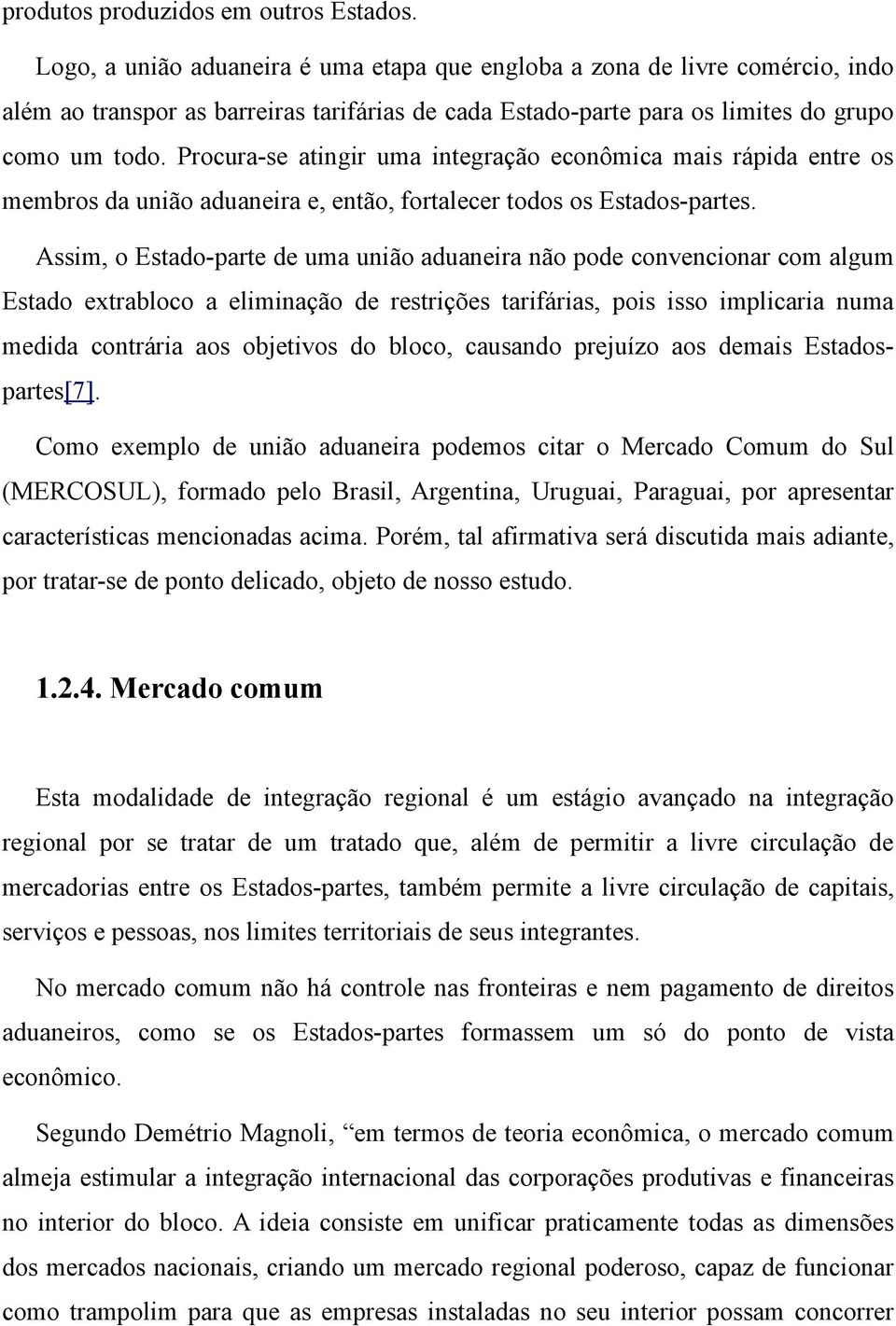 Procura-se atingir uma integração econômica mais rápida entre os membros da união aduaneira e, então, fortalecer todos os Estados-partes.