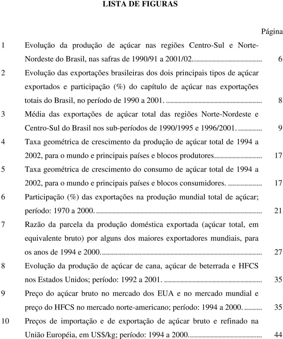 ... 8 Méda das exportações de açúcar total das regões Norte-Nordeste e Centro-Sul do Brasl nos sub-períodos de 1990/1995 e 1996/2001.