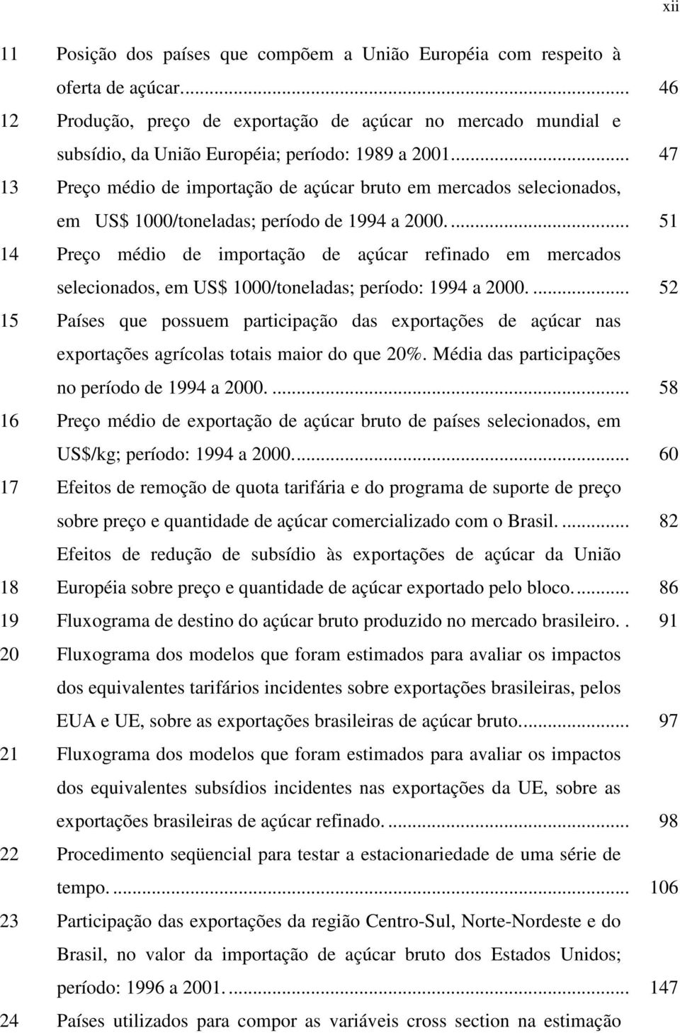 .. 47 Preço médo de mportação de açúcar bruto em mercados seleconados, em US$ 1000/toneladas; período de 1994 a 2000.