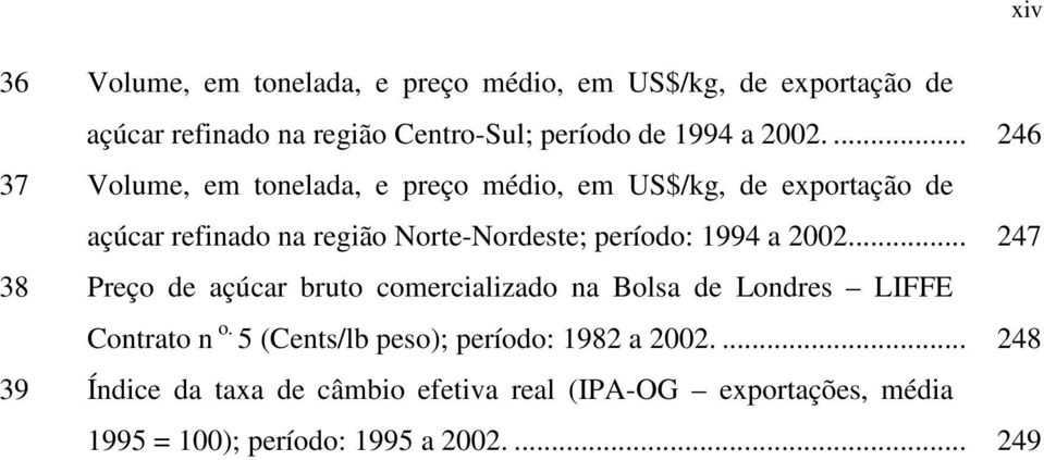 ... 246 Volume, em tonelada, e preço médo, em US$/kg, de exportação de açúcar refnado na regão Norte-Nordeste; período: .