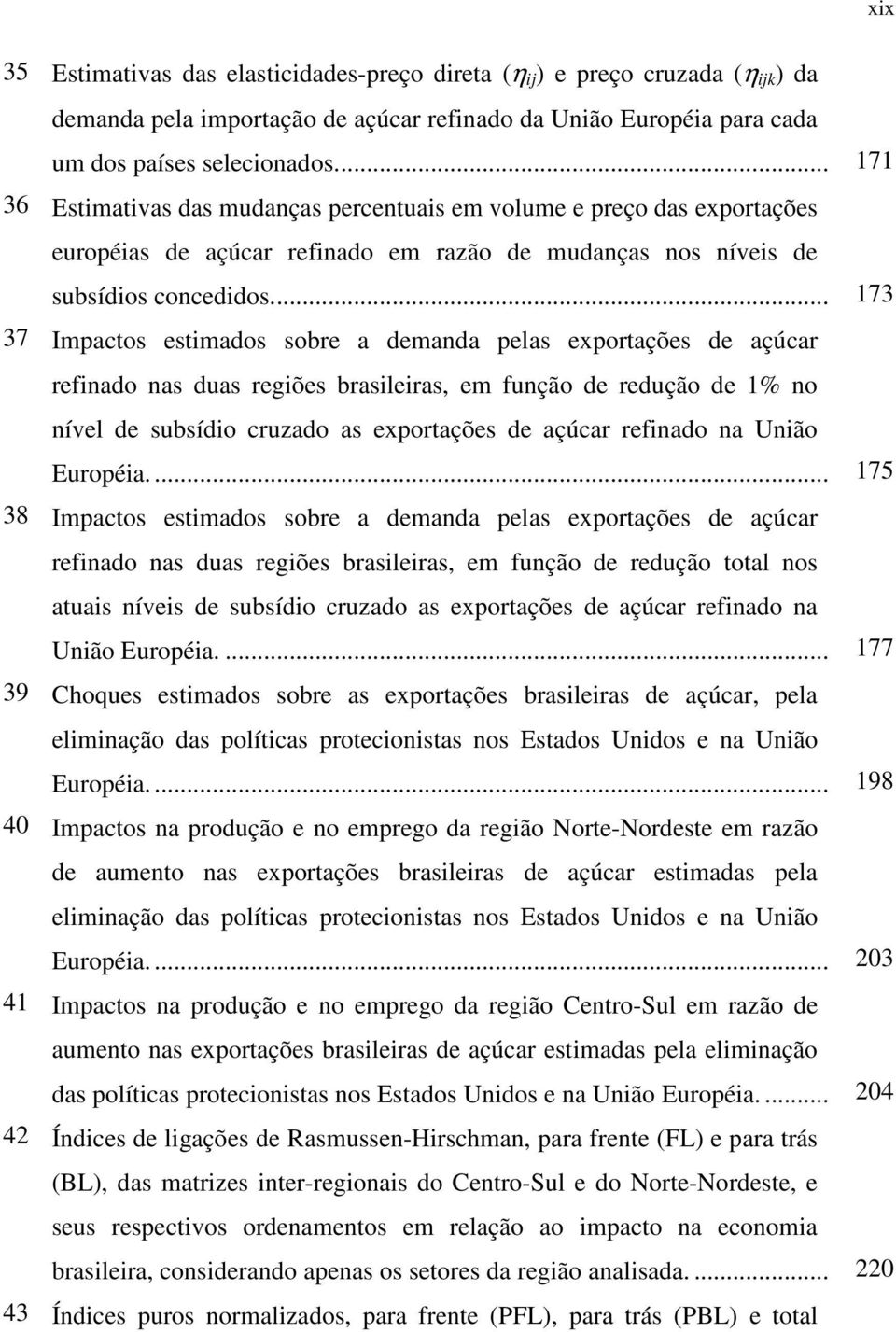 .. 173 Impactos estmados sobre a demanda pelas exportações de açúcar refnado nas duas regões brasleras, em função de redução de 1% no nível de subsído cruzado as exportações de açúcar refnado na Unão