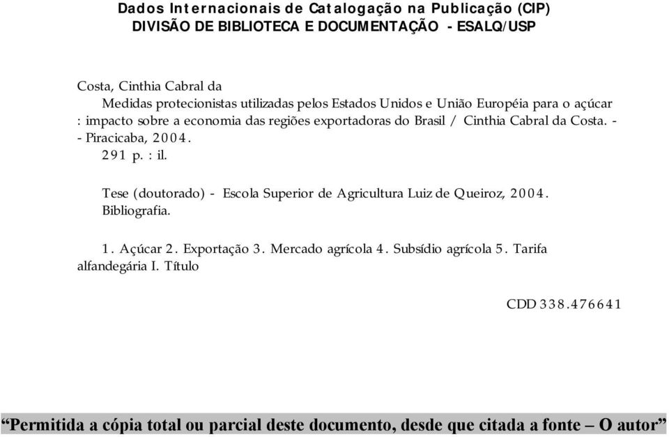 - - Praccaba, 2004. 291 p. : l. Tese (doutorado) - Escola Superor de Agrcultura Luz de Queroz, 2004. Bblografa. 1. Açúcar 2. Exportação 3.