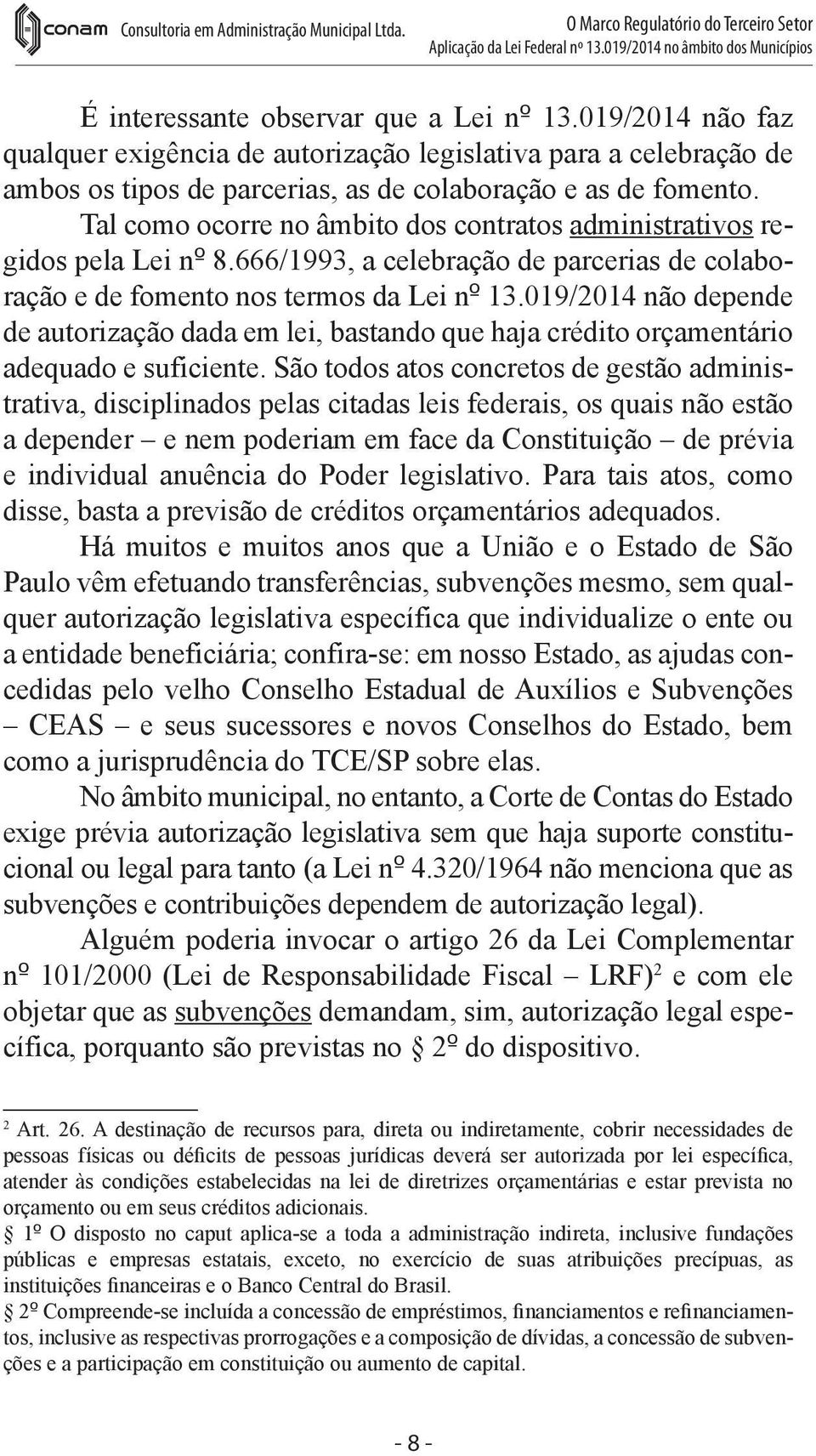 Tal como ocorre no âmbito dos contratos administrativos regidos pela Lei nº 8.666/1993, a celebração de parcerias de colaboração e de fomento nos termos da Lei nº 13.