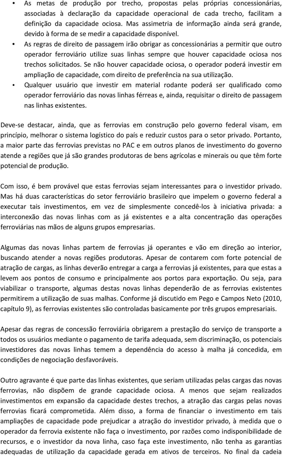 As regras de direito de passagem irão obrigar as concessionárias a permitir que outro operador ferroviário utilize suas linhas sempre que houver capacidade ociosa nos trechos solicitados.