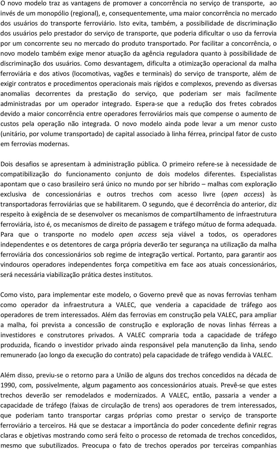 Isto evita, também, a possibilidade de discriminação dos usuários pelo prestador do serviço de transporte, que poderia dificultar o uso da ferrovia por um concorrente seu no mercado do produto