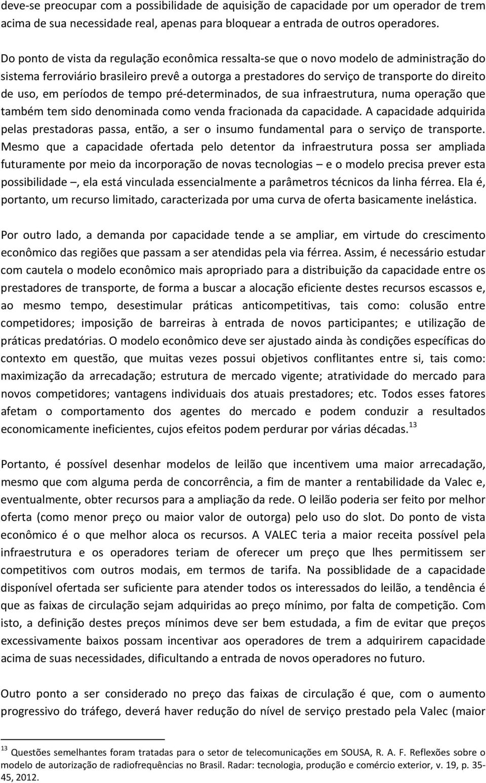 períodos de tempo pré determinados, de sua infraestrutura, numa operação que também tem sido denominada como venda fracionada da capacidade.