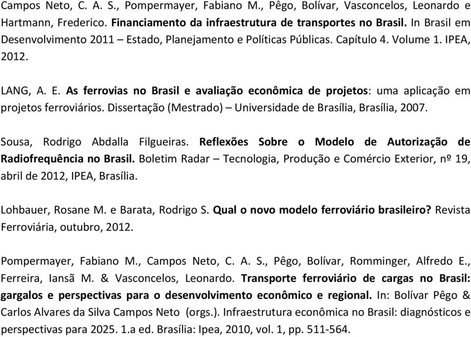 Dissertação (Mestrado) Universidade de Brasília, Brasília, 2007. Sousa, Rodrigo Abdalla Filgueiras. Reflexões Sobre o Modelo de Autorização de Radiofrequência no Brasil.