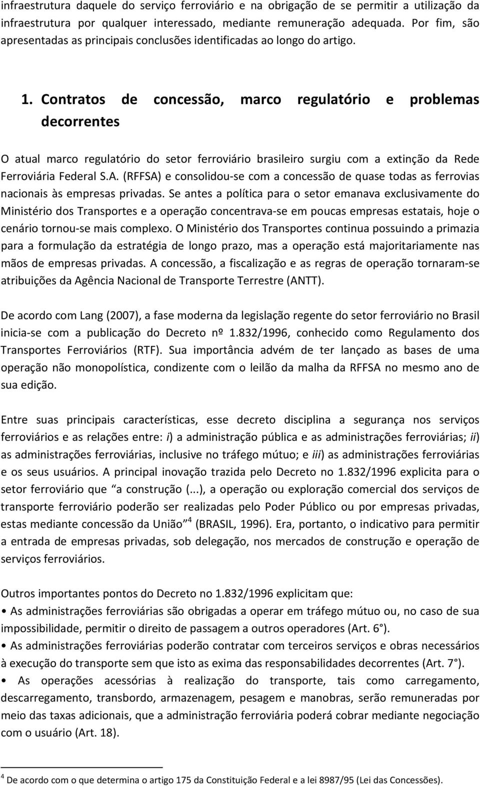 Contratos de concessão, marco regulatório e problemas decorrentes O atual marco regulatório do setor ferroviário brasileiro surgiu com a extinção da Rede Ferroviária Federal S.A.