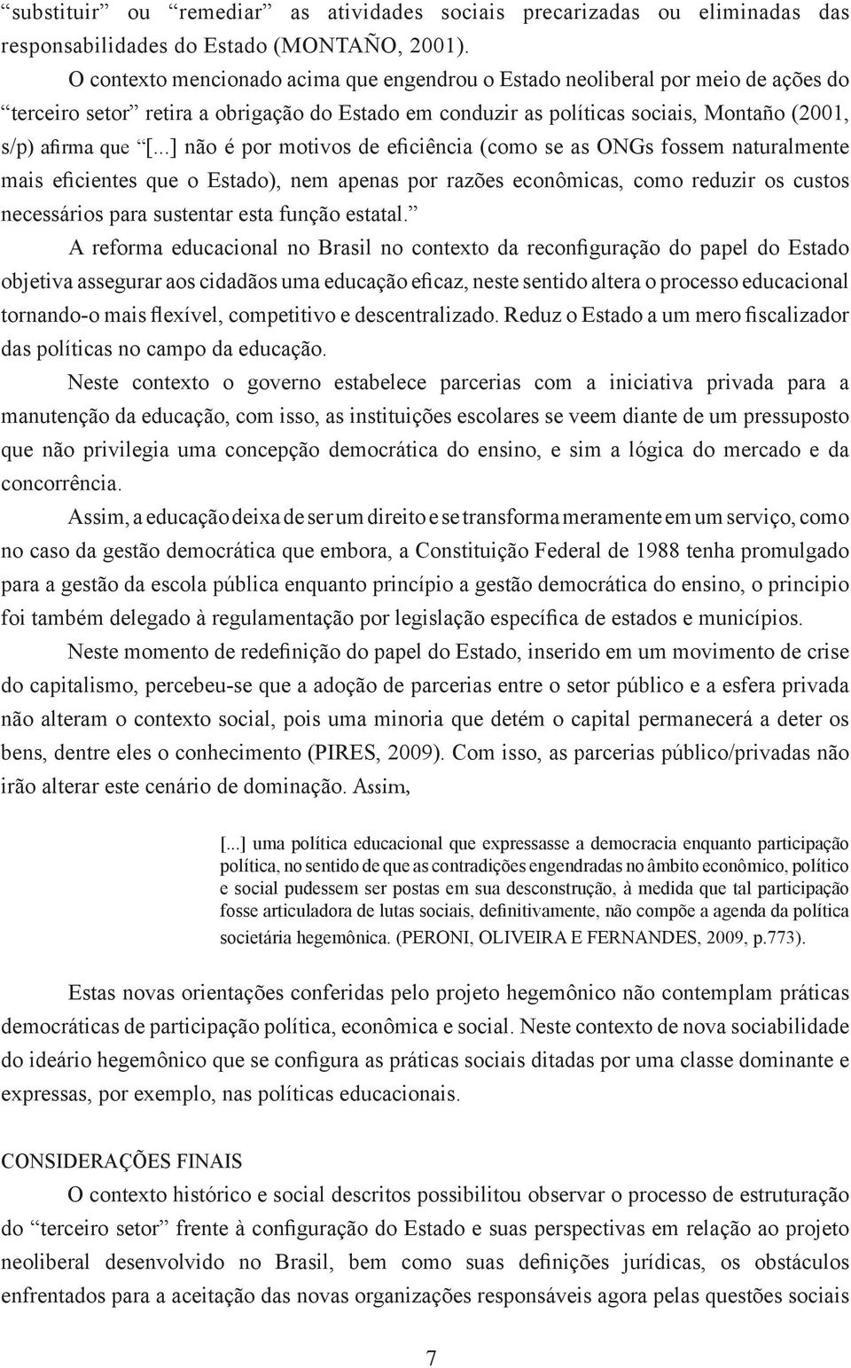 ..] não é por motivos de eficiência (como se as ONGs fossem naturalmente mais eficientes que o Estado), nem apenas por razões econômicas, como reduzir os custos necessários para sustentar esta função