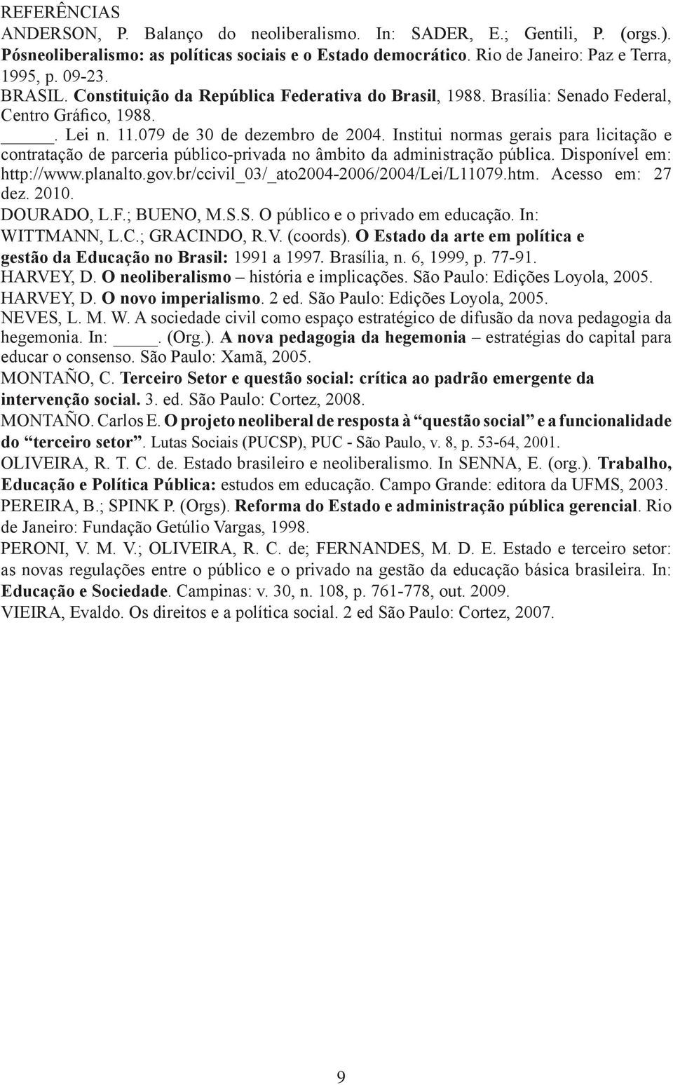 Institui normas gerais para licitação e contratação de parceria público-privada no âmbito da administração pública. Disponível em: http://www.planalto.gov.br/ccivil_03/_ato2004-2006/2004/lei/l11079.