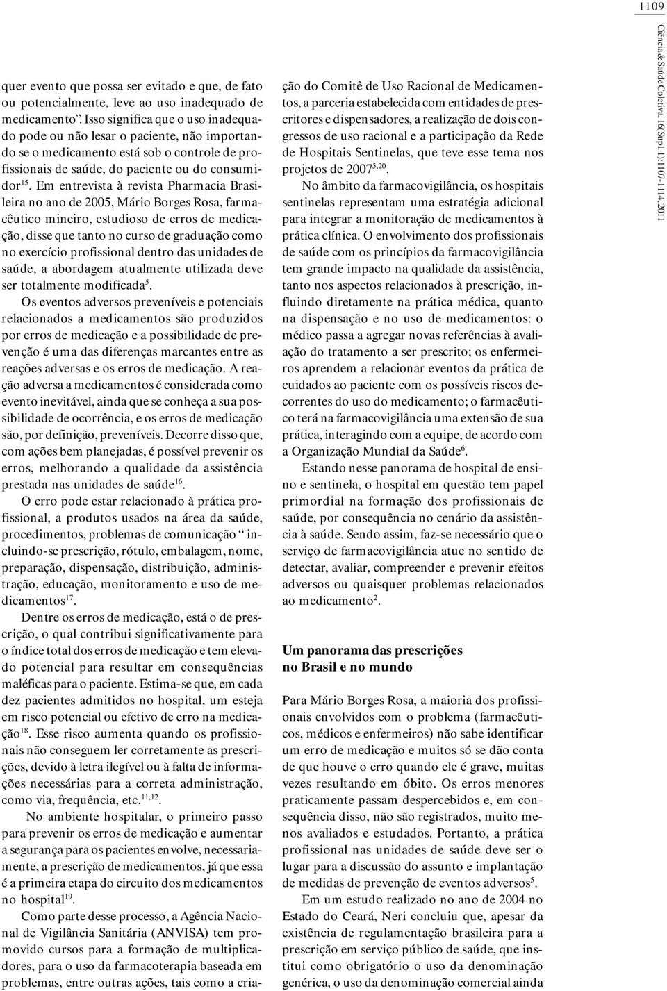 Em entrevista à revista Pharmacia Brasileira no ano de 2005, Mário Borges Rosa, farmacêutico mineiro, estudioso de erros de medicação, disse que tanto no curso de graduação como no exercício