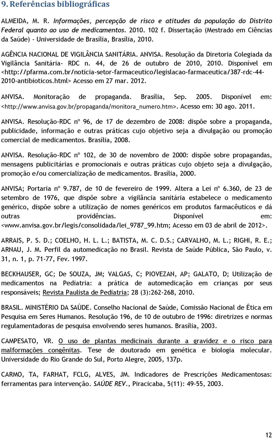 Resolução da Diretoria Colegiada da Vigilância Sanitária- RDC n. 44, de 26 de outubro de 2010, 2010. Disponível em <http://pfarma.com.