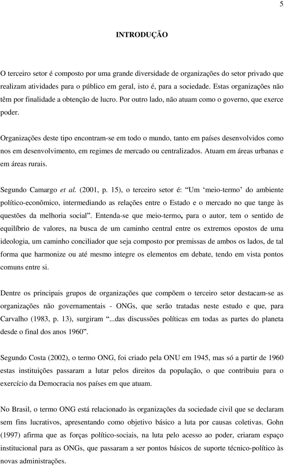 Organizações deste tipo encontram-se em todo o mundo, tanto em países desenvolvidos como nos em desenvolvimento, em regimes de mercado ou centralizados. Atuam em áreas urbanas e em áreas rurais.