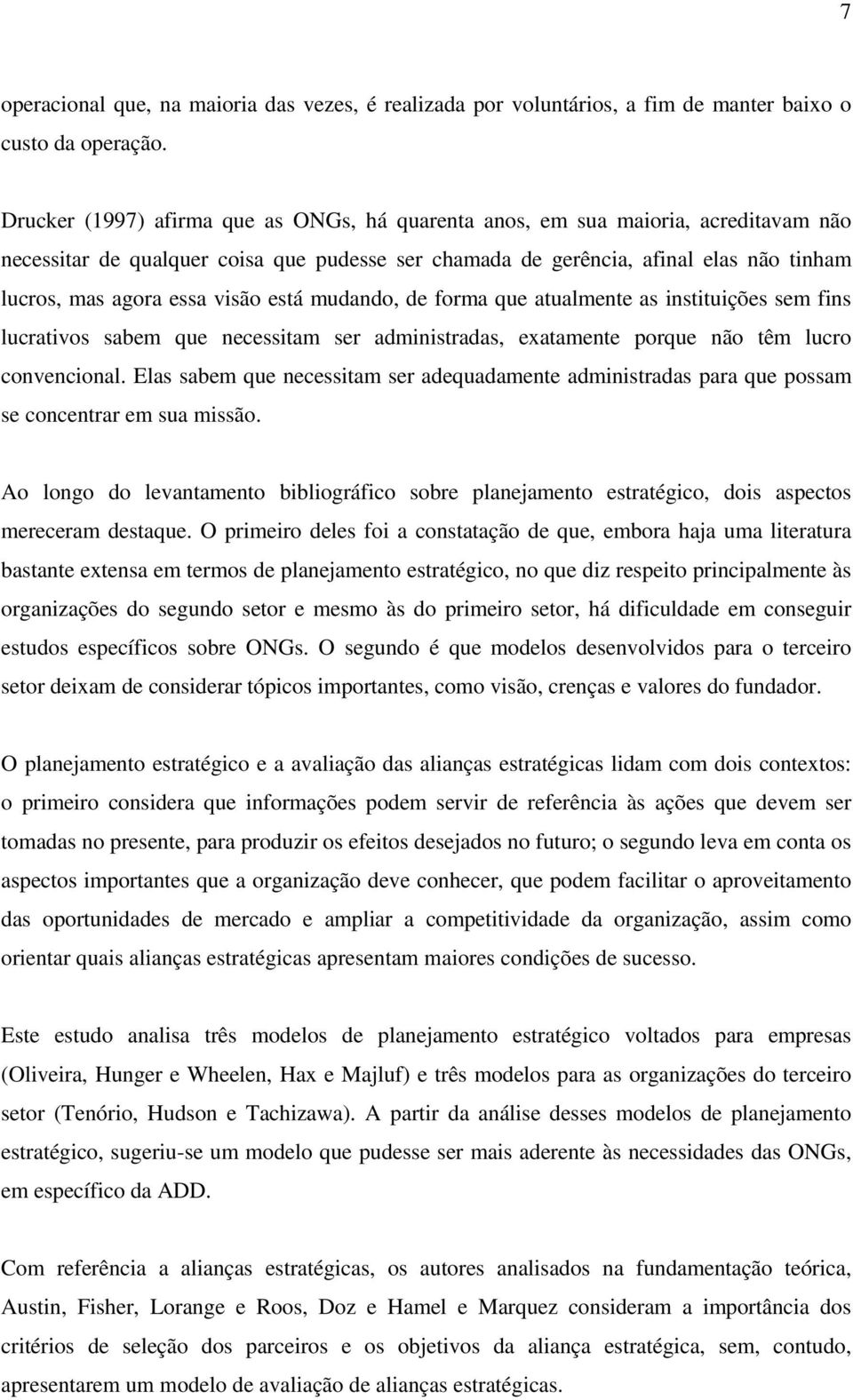 visão está mudando, de forma que atualmente as instituições sem fins lucrativos sabem que necessitam ser administradas, exatamente porque não têm lucro convencional.