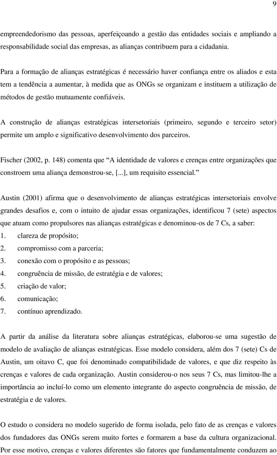 gestão mutuamente confiáveis. A construção de alianças estratégicas intersetoriais (primeiro, segundo e terceiro setor) permite um amplo e significativo desenvolvimento dos parceiros.