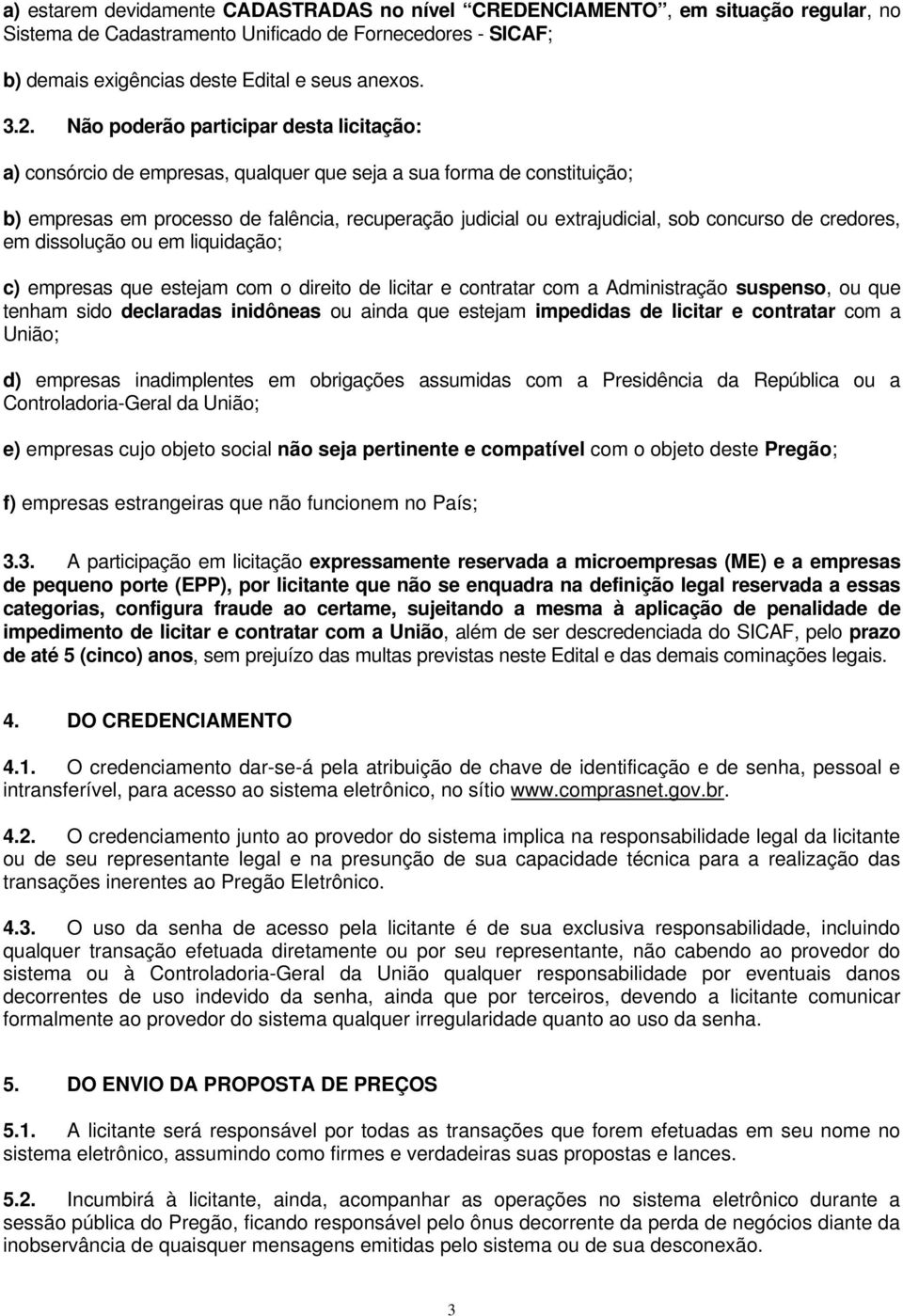 concurso de credores, em dissolução ou em liquidação; c) empresas que estejam com o direito de licitar e contratar com a Administração suspenso, ou que tenham sido declaradas inidôneas ou ainda que