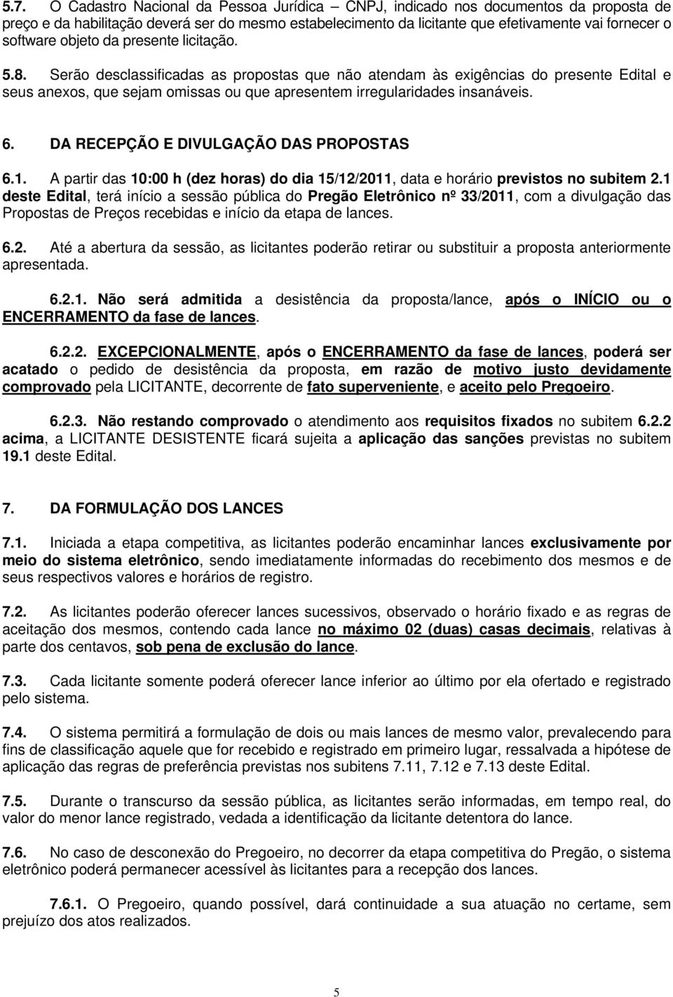 Serão desclassificadas as propostas que não atendam às exigências do presente Edital e seus anexos, que sejam omissas ou que apresentem irregularidades insanáveis. 6.