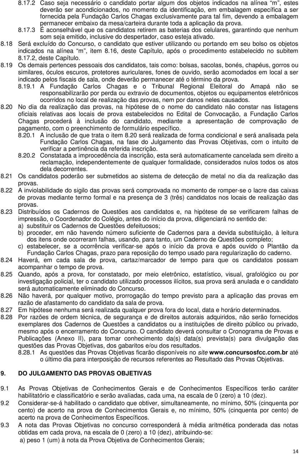 3 É aconselhável que os candidatos retirem as baterias dos celulares, garantindo que nenhum som seja emitido, inclusive do despertador, caso esteja ativado. 8.