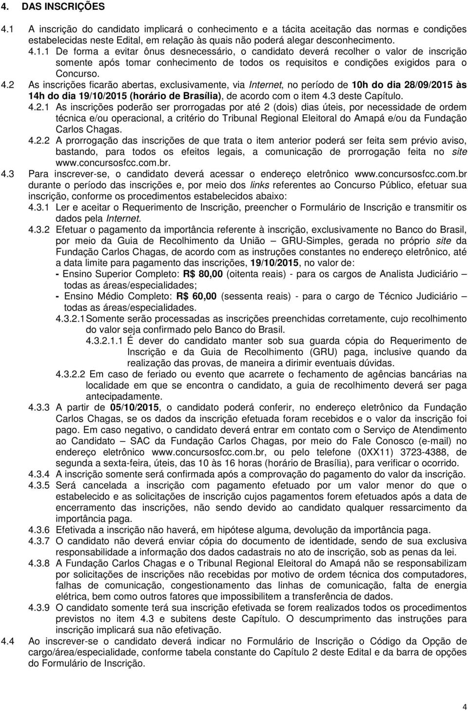 2 As inscrições ficarão abertas, exclusivamente, via Internet, no período de 10h do dia 28/09/2015 às 14h do dia 19/10/2015 (horário de Brasília), de acordo com o item 4.3 deste Capítulo. 4.2.1 As