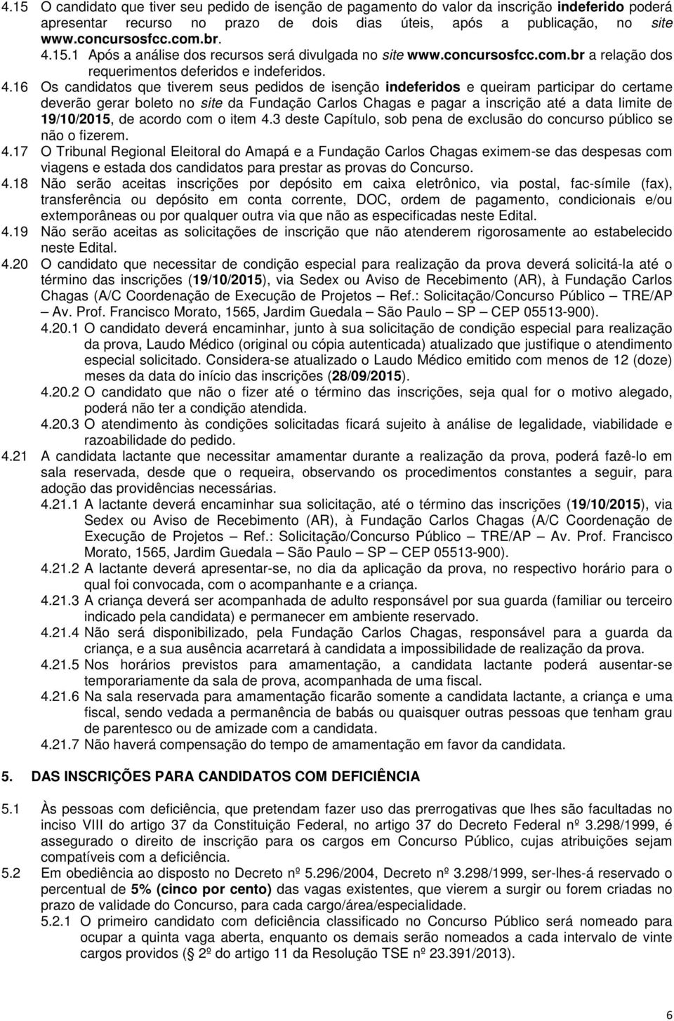 15.1 Após a análise dos recursos será divulgada no site www.concursosfcc.com.br a relação dos requerimentos deferidos e indeferidos. 4.