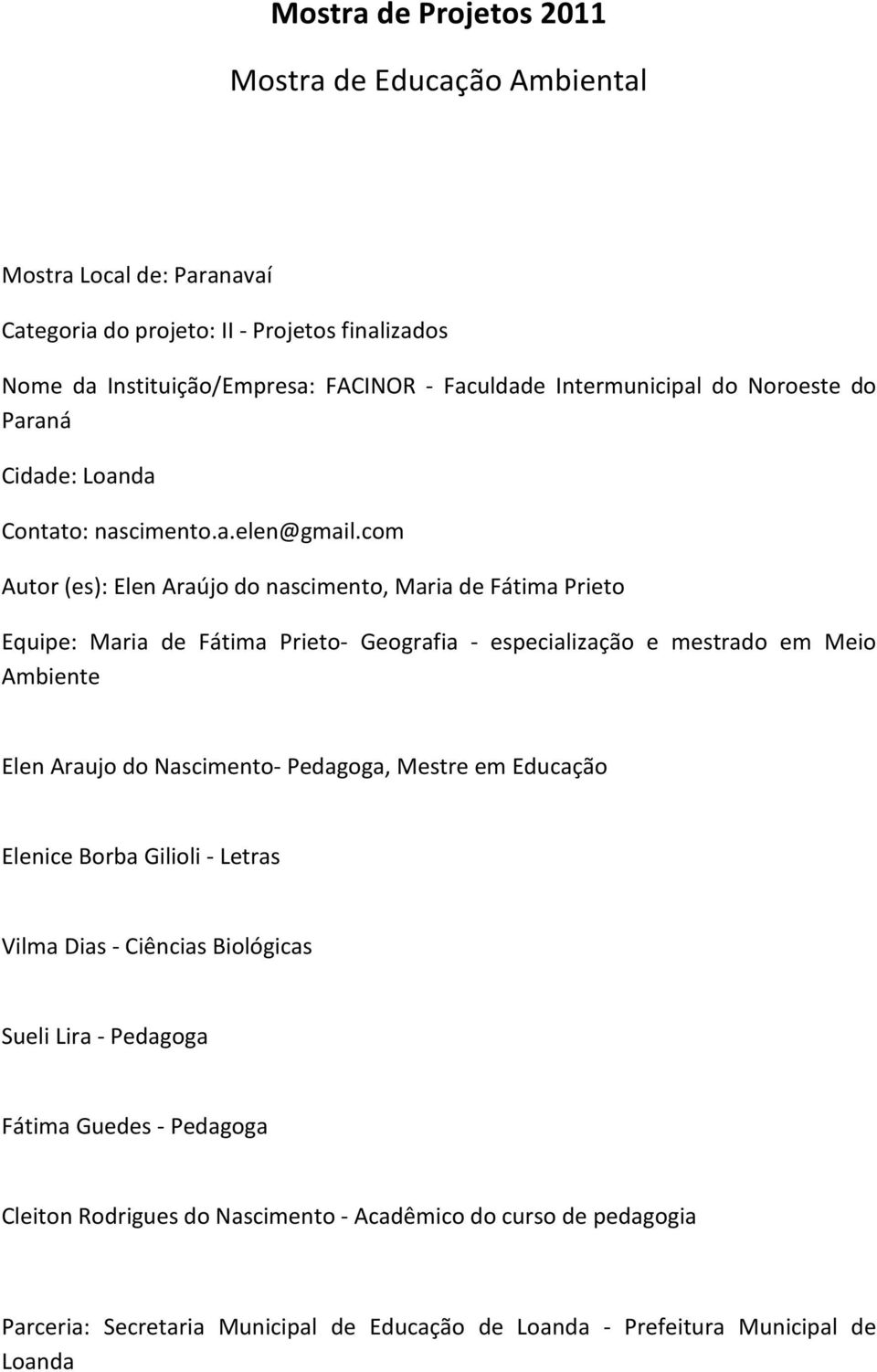 com Autor (es): Elen Araújo do nascimento, Maria de Fátima Prieto Equipe: Maria de Fátima Prieto- Geografia - especialização e mestrado em Meio Ambiente Elen Araujo do Nascimento-