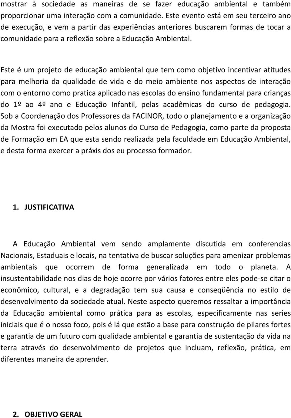 Este é um projeto de educação ambiental que tem como objetivo incentivar atitudes para melhoria da qualidade de vida e do meio ambiente nos aspectos de interação com o entorno como pratica aplicado