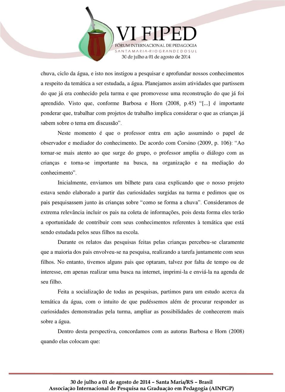 ..] é importante ponderar que, trabalhar com projetos de trabalho implica considerar o que as crianças já sabem sobre o tema em discussão.