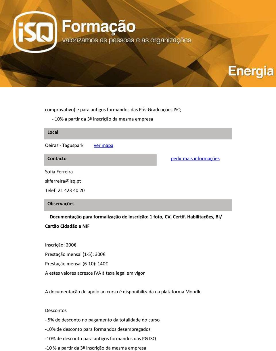 Habilitações, BI/ Cartão Cidadão e NIF Inscrição: 200 Prestação mensal (1-5): 300 Prestação mensal (6-10): 140 A estes valores acresce IVA à taxa legal em vigor A documentação de apoio