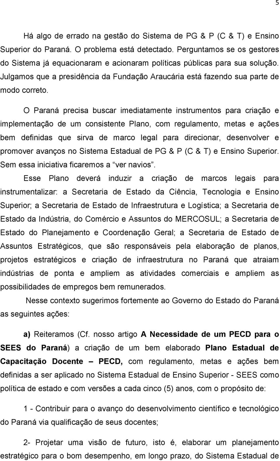 O Paraná precisa buscar imediatamente instrumentos para criação e implementação de um consistente Plano, com regulamento, metas e ações bem definidas que sirva de marco legal para direcionar,