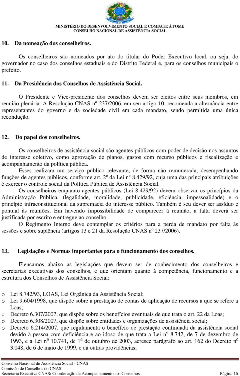 Federal e, para os conselhos municipais o prefeito. 11. Da Presidência dos Conselhos de Assistência Social.