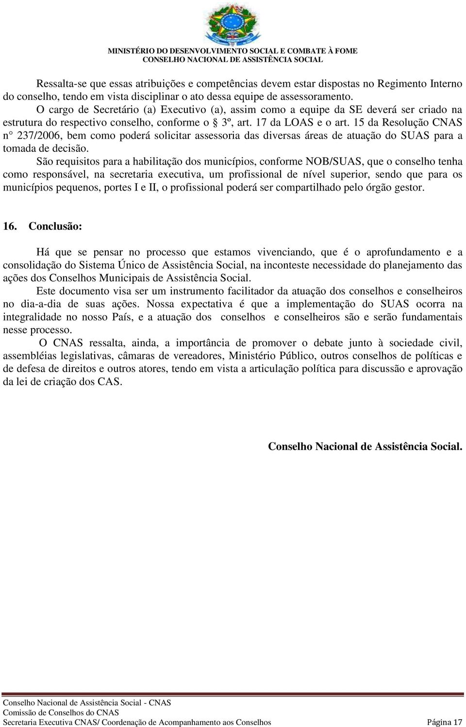 15 da Resolução CNAS n 237/2006, bem como poderá solicitar assessoria das diversas áreas de atuação do SUAS para a tomada de decisão.