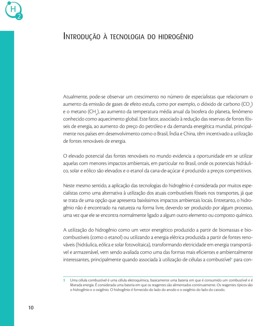 Este fator, associado à redução das reservas de fontes fósseis de energia, ao aumento do preço do petróleo e da demanda energética mundial, principalmente nos países em desenvolvimento como o Brasil,