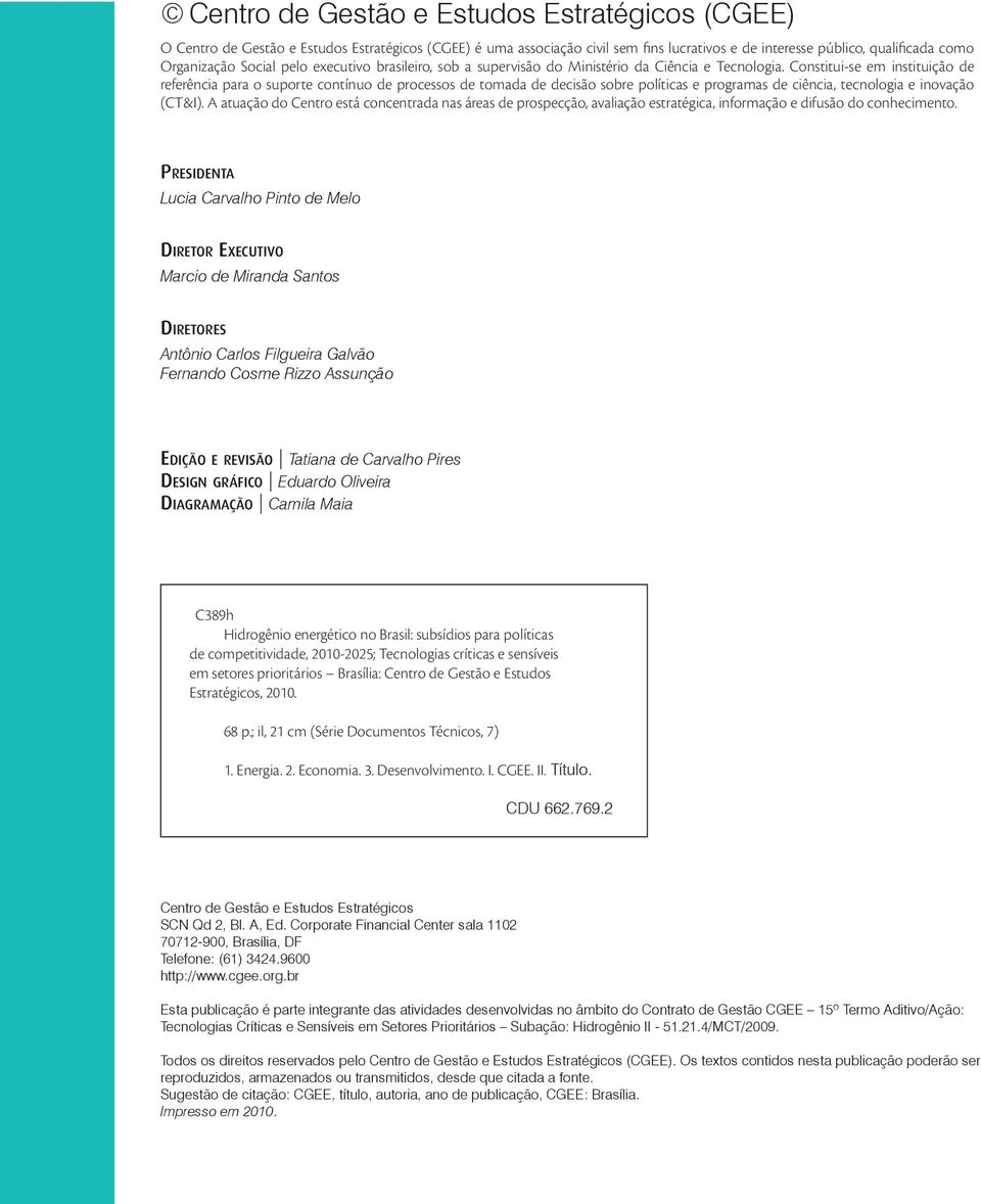 Constitui-se em instituição de referência para o suporte contínuo de processos de tomada de decisão sobre políticas e programas de ciência, tecnologia e inovação (CT&I).