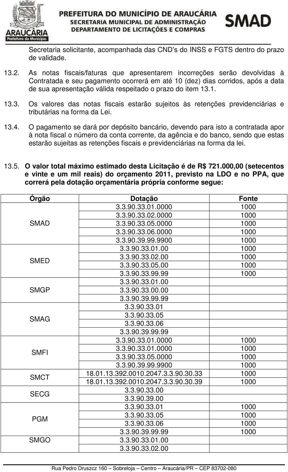 do item 13.1. 13.3. Os valores das notas fiscais estarão sujeitos às retenções previdenciárias e tributárias na forma da Lei. 13.4.