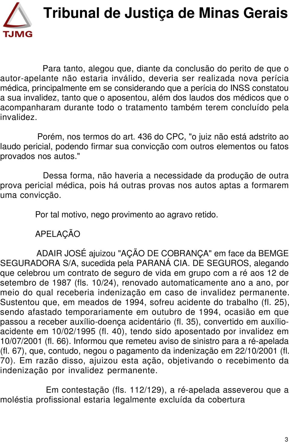 436 do CPC, "o juiz não está adstrito ao laudo pericial, podendo firmar sua convicção com outros elementos ou fatos provados nos autos.