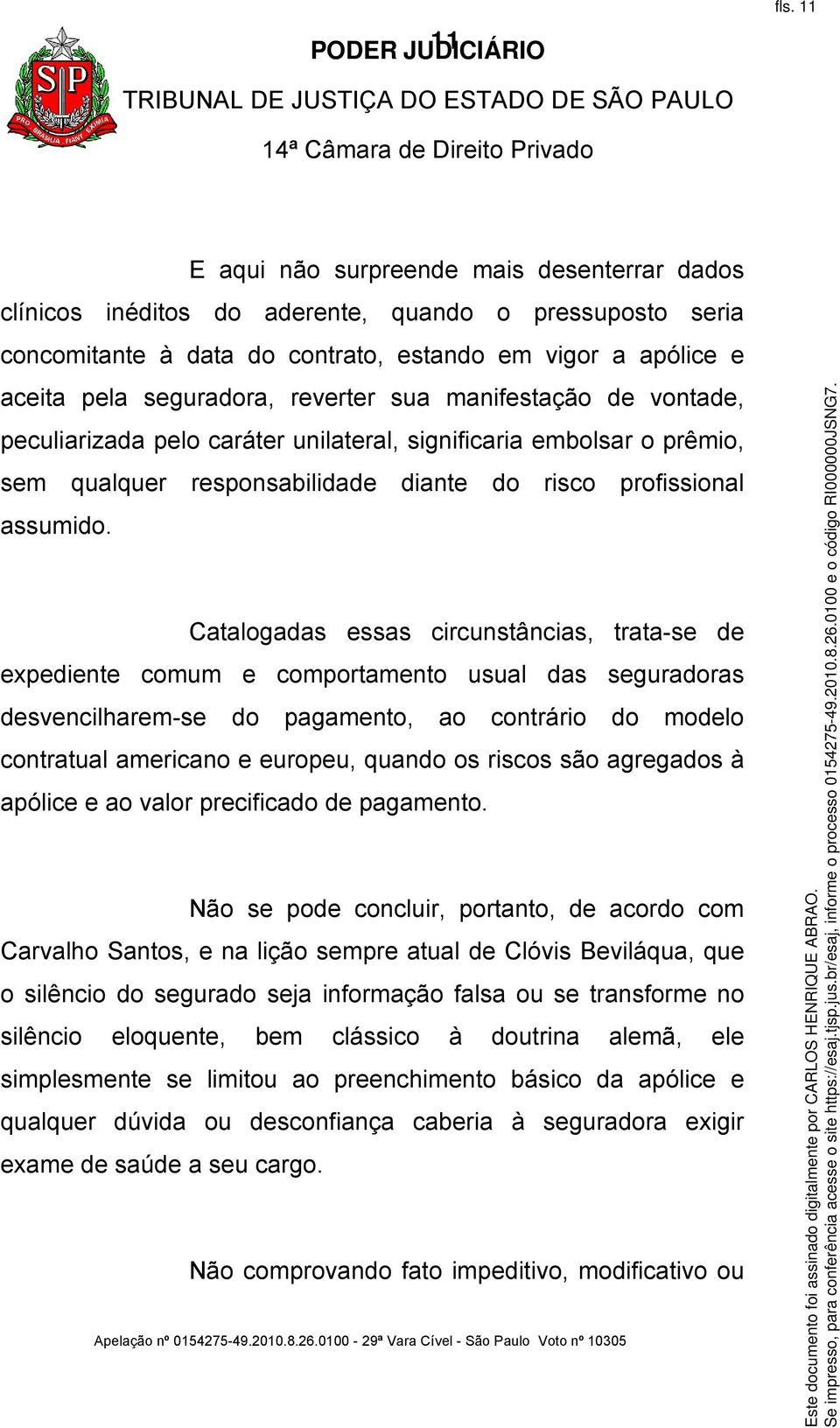 reverter sua manifestação de vontade, peculiarizada pelo caráter unilateral, significaria embolsar o prêmio, sem qualquer responsabilidade diante do risco profissional assumido.