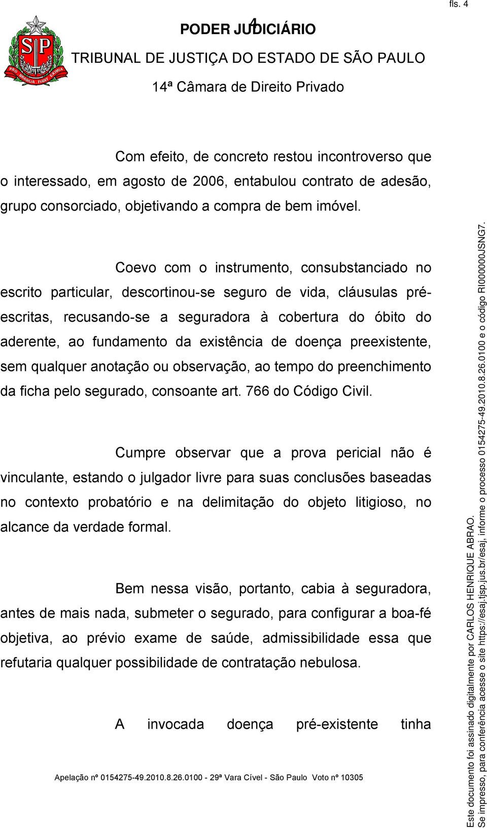 existência de doença preexistente, sem qualquer anotação ou observação, ao tempo do preenchimento da ficha pelo segurado, consoante art. 766 do Código Civil.