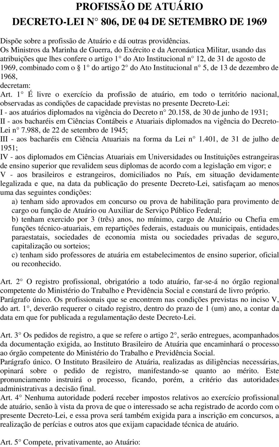 artigo 2 do Ato Institucional n 5, de 13 de dezembro de 1968, decretam: Art.